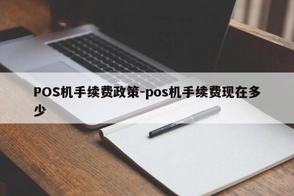 月湖POS机手续费政策-pos机手续费现在多少